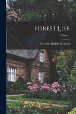 Forest Life; Volume 1 af Caroline Matilda Kirkland