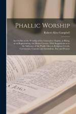 Phallic Worship: An Outline of the Worship of the Generative Organs, as Being, or as Representing, the Divine Creator, With Suggestions af Robert Allen Campbell