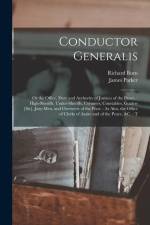 Conductor Generalis: Or the Office, Duty and Authority of Justices of the Peace: High-sheriffs, Under-sheriffs, Coroners, Constables, Goale af James Parker