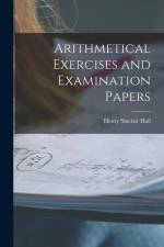 Arithmetical Exercises and Examination Papers af Henry Sinclair Hall