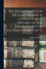 The Descendants of Richard Kimber. A Genealogical History of the Descendants of Richard Kimber, of G af Kimber Sidney a. (Sidney Arthur)