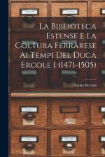 La Biblioteca Estense e la coltura ferrarese ai tempi del duca Ercole I (1471-1505) af Giulio Bertoni