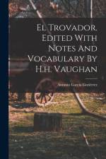 El Trovador. Edited With Notes And Vocabulary By H.h. Vaughan af Antonio Garcia Gutierrez