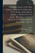 Homers Ilias. Für den Schulgebrauch erklärt von Karl Friedrich Ameis. 4. berichtigte Aufl. besorgt von C. Hentze. [Text in Greek] Volume 1, he.1-4 af Homer