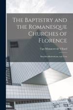 The Baptistry and the Romanesque Churches of Florence; Sixtyfourillustrations, and Text af Ugo Monneret De Villard