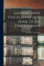 Lambert Janse Van Alstyne And Some Of His Descendants af Lawrence van Alstyne
