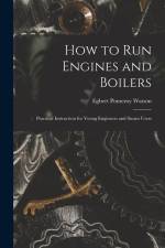 How to Run Engines and Boilers: Practical Instruction for Young Engineers and Steam Users af Egbert Pomeroy Watson