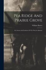 Pea Ridge And Prairie Grove: Or, Scenes And Incidents Of The War In Arkansas af William Baxter