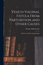 Vesico-Vaginal Fistula From Parturition and Other Causes; With Cases of Recto-Vaginal Fistula af Thomas Addis Emmet