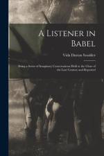 A Listener in Babel: Being a Series of Imaginary Conversations Held at the Close of the Last Century and Reported af Vida Dutton Scudder