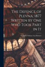 The Defence of Plevna, 1877 Written by one who Took Part in It af Frederick William von Herbert