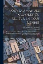 Nouveau Manuel Complet Du Relieur En Tous Genres: Contenant Les Arts De L'assembleur, Du Satineur, Du Brocheur, Du Rogneur, Du Cartonneur, Du Marbreur
