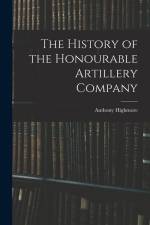 The History of the Honourable Artillery Company af Anthony Highmore