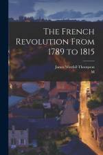 The French Revolution From 1789 to 1815 af James Westfall Thompson