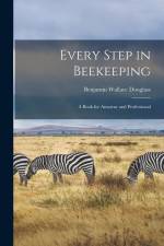 Every Step in Beekeeping: A Book for Amateur and Professional af Benjamin Wallace Douglass