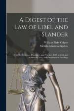A Digest of the law of Libel and Slander; With the Evidence, Procedure, and Practice, Both in Civil and Criminal Cases, and Precedents of Pleadings af William Blake Odgers