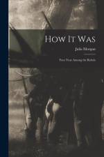 How It Was; Four Year Among the Rebels af Julia Morgan