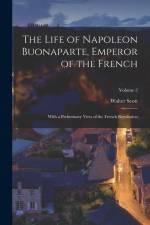 The Life of Napoleon Buonaparte, Emperor of the French: With a Preliminary View of the French Revolution; Volume 2 af Walter Scott