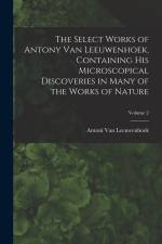 The Select Works of Antony Van Leeuwenhoek, Containing His Microscopical Discoveries in Many of the Works of Nature; Volume 2 af Antoni van Leeuwenhoek