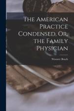 The American Practice Condensed, Or, the Family Physician af Wooster Beach