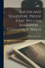 Bacon and Shakspere. Proof That William Shakspere ... Could not Write af William Henry Burr