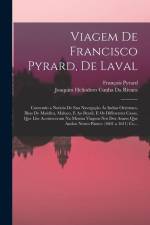 Viagem De Francisco Pyrard, De Laval: Contendo a Noticia De Sua Navegação Ás Indias Orientaes, Ilhas De Maldiva, Maluco, E Ao Brazil, E Os Differentes af Francois Pyrard
