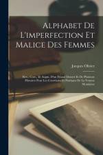 Alphabet De L'imperfection Et Malice Des Femmes: Rev., Corr., Et Augm. D'un Friand Dessert Et De Plusieurs Histoires Pour Les Courtisans Et Partisans af Jacques Olivier