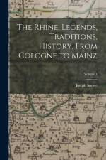 The Rhine, Legends, Traditions, History, From Cologne to Mainz; Volume 1