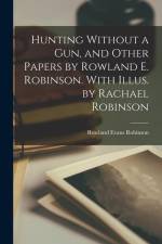 Hunting Without a gun, and Other Papers by Rowland E. Robinson. With Illus. by Rachael Robinson af Rowland Evans Robinson