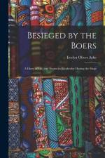 Besieged by the Boers: A Diary of Life and Events in Kimberley During the Siege af Evelyn Oliver Ashe