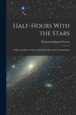 Half-Hours With the Stars: A Plain and Easy Guide to the Knowledge of the Constellations af Richard Anthony Proctor