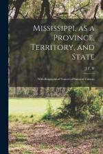 Mississippi, as a Province, Territory, and State: With Biographical Notices of Eminent Citizens af J. F. H. Claiborne