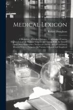 Medical Lexicon: A Dictionary of Medical Science: Containing a Concise Explanation of the Various Subjects and Terms, With the French a af Robley Dunglison
