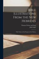 Bible Illustrations From the New Hebrides: With Notices of the Progress of the Mission af John Inglis