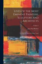 Lives of the Most Eminent Painters, Sculptors and Architects: Tr. From the Italian of Giorgio Vasari; Volume 5 af Jean Paul Richter