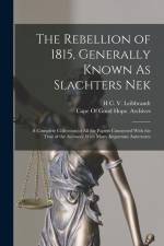 The Rebellion of 1815, Generally Known As Slachters Nek: A Complete Collection of All the Papers Connected With the Trial of the Accused; With Many Im af H. C. V. Leibbrandt
