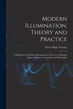Modern Illumination, Theory and Practice: A Handbook of Practical Information for the Users of Electric Light, Architects, Contractors and Electrician af Victor Hugo Tousley