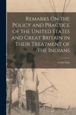 Remarks On the Policy and Practice of the United States and Great Britain in Their Treatment of the Indians af Lewis Cass