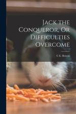 Jack the Conqueror, Or Difficulties Overcome af C. E. Bowen