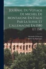 Journal Du Voyage De Michel De Montaigne En Italie Par La Suisse Et L'allemagne En 1580 Et 1581 af Michel de Montaigne