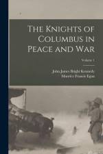 The Knights of Columbus in Peace and War; Volume 1 af Maurice Francis Egan