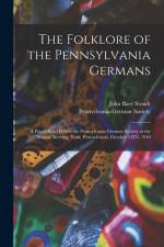 The Folklore of the Pennsylvania Germans: A Paper Read Before the Pennsylvania-German Society at the Annual Meeting, York, Pennsylvania, October 14Th, af John Baer Stoudt