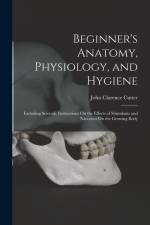 Beginner's Anatomy, Physiology, and Hygiene: Including Scientifc Instructions On the Effects of Stimulants and Narcotics On the Growing Body af John Clarence Cutter
