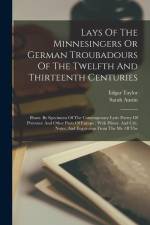 Lays Of The Minnesingers Or German Troubadours Of The Twelfth And Thirteenth Centuries: Illustr. By Specimens Of The Contemporary Lyric Poetry Of Prov af Edgar Taylor