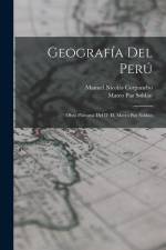 Geografía Del Perú: Obra Póstuma Del D. D. Mateo Paz Soldán af Mateo Paz Soldán