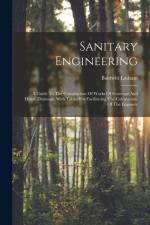 Sanitary Engineering: A Guide To The Construction Of Works Of Sewerage And House Drainage, With Tables For Facilitating The Calculations Of af Baldwin Latham