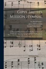 Gipsy Smith's Mission Hymnal: A Collection Of Sacred Songs Specially Selected For Use In Evangelistic And Church Services, Sunday Schools And All Pr af Gipsy Smith