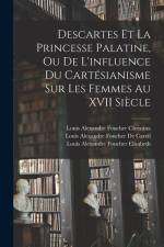 Descartes Et La Princesse Palatine, Ou De L'influence Du Cartésianisme Sur Les Femmes Au XVII Siècle af Rene Descartes