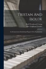Tristan And Isolde: An Interpretation Embodying Wagner's Own Explanations af Alice Leighton Cleather