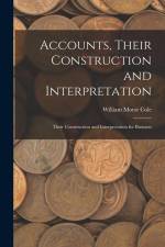 Accounts, Their Construction and Interpretation: Their Construction and Interpretation for Business af William Morse Cole